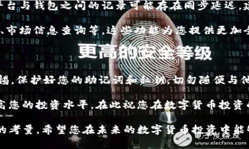 瑞波币能提到imToken吗？3个步骤教你安全快捷地完成转账

瑞波币, imToken, 数字货币, 钱包转账/guanjianci

近年来，数字货币的迅猛发展让越来越多的人开始关注投资和交易。而瑞波币作为一种知名的数字货币，其便捷的转账功能和低廉的费用吸引了许多投资者的目光。对于拥有瑞波币的用户来说，将其安全地转入imToken钱包是一件十分重要的事情。本文将详细介绍如何将瑞波币提到imToken钱包，确保过程简单、安全。

了解瑞波币与imToken钱包

瑞波币（XRP）是一种旨在促进快速、低成本跨境支付的数字资产，其背后的技术也同样先进。imToken是一款广受欢迎的数字货币钱包，支持多种数字资产的存储和交易。作为一名投资者，选择一个安全可靠的钱包来保存数字货币至关重要，imToken因其用户友好的界面和强大的安全性备受推崇。

第一步：准备工作

在进行任何转账之前，首先要确保您拥有以下几个要素。首先，您需要在imToken官网或应用商店下载并安装imToken钱包。接下来，需要注册一个新账号并备份您钱包的助记词，以防丢失。此外，确保您已经购买了瑞波币并将其存放在可以管理的交易平台或钱包当中。

在开始转账之前，检查您的瑞波币余额是否足够，并确认您想要转账的金额。了解一下当下的网络手续费，以及目标地址是否正确，这一环节非常重要，因为一旦操作错误可能导致极大的损失。

第二步：在imToken生成接收地址

打开imToken钱包，进入“钱包”页面。找到“接收”按钮，点击它后，您将看到一个专属于您的瑞波币接收地址。这个地址是一个字符串，通常以“r”开头。确保您复制了该地址并妥善保存，可以使用二维码的方式进行分享或直接手动输入。

在获取接收地址时，建议您通过确认功能再次核实一下地址的正确性，以避免后续转账出错。您还可以选择通过邮箱或社交软件发送给自己，以备后续需要时查阅。

第三步：在交易平台发起转账

登录您存储瑞波币的交易平台，找到“提币”或“转账”的选项，点击进入。在输入框中粘贴您从imToken获得的接收地址。接着输入您希望转账的瑞波币数量，然后确认相关手续费信息。

在确认您输入的信息无误之后，提交转账请求。需要注意的是，转账可能会面临网络拥堵或者交易平台的处理时间延迟。一般情况下，转账所需的时间较短，通常在几分钟内。然而，在极端情况下，可能会延长处理时间。在这段等待时间里，您可以耐心等待并时刻关注您的imToken钱包，确保转账完成。

交易后的注意事项

成功完成转账后，您可以在imToken钱包中查看自己的瑞波币余额。此时，建议您进行一次全面的检查，确认余额是否准确无误。有时交易平台与钱包之间的记录可能存在同步延迟，建议您耐心等待并定期刷新页面查看余额更新情况。

这时，您可能会对如何更好地管理您的数字资产产生疑问。imToken支持多种交易功能，您可以进一步探索其提供的其他服务，如资产交换、市场信息查询等。这些功能为您提供更加全面的数字资产管理体验。

风险提示与总结

在数字货币领域，安全是重中之重。在进行转账时，务必要确保操作的严谨性，仔细核对所有信息。使用imToken和瑞波币的同时，请保持警惕，保护好您的助记词和私钥，切勿随便与他人分享。即便是面对亲友，保持谨慎始终是最好的选择。

最后，随着数字货币行业的快速变化，不断学习并适应新的市场信息十分重要。通过实践，您将更熟悉转账和管理数字资产的过程，逐渐提高您的投资水平。在此祝您在数字货币投资的道路上顺利且安全。

以上就是关于如何在imToken中提取瑞波币的详细流程，希望对您有所帮助。无论您是数字货币的新手还是投资老手，安全始终是最重要的考量。希望您在未来的数字货币投资中能够取得成功。