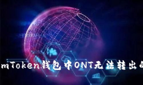 如何解决ImToken钱包中ONT无法转出的常见问题