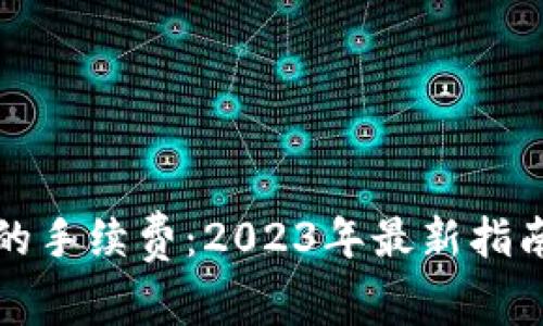 屎币存钱包的手续费：2023年最新指南和费用分析