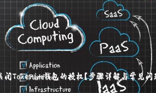 如何关闭Tokenim钱包的授权？步骤详解与常见问题解答