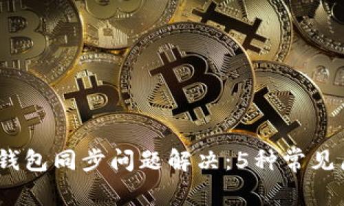 2023年比特币钱包同步问题解决：5种常见原因及应对措施