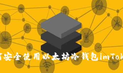 2023年最全指南：如何安全使用以太坊冷钱包imToken，保护你的数字资产