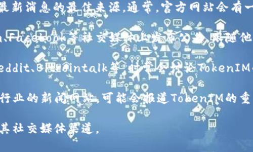 关于TokenIM的公告，通常可以在以下几个地方找到：

1. **官方网站**：TokenIM的官方网站是获取官方公告和最新消息的最佳来源。通常，官方网站会有一个“新闻”或“公告”板块，集中发布项目的重要信息和更新。

2. **社交媒体平台**：TokenIM可能在Twitter、Telegram、Facebook等社交媒体上发布公告。跟随他们的官方账号可以及时获取最新动态。

3. **区块链社区论坛**：一些区块链相关的社区论坛，如Reddit、Bitcointalk等，时常会讨论TokenIM的动态，官方代表也可能在这些平台上发布信息。

4. **加密货币新闻网站**：一些专注于加密货币和区块链行业的新闻网站，可能会报道TokenIM的重大公告和更新。

如需更详细、具体的公告，建议访问TokenIM的官方网站及其社交媒体渠道。