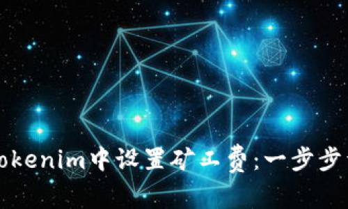 如何在Tokenim中设置矿工费：一步步详细指南