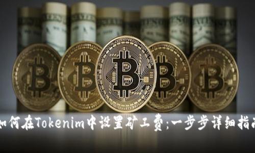 如何在Tokenim中设置矿工费：一步步详细指南