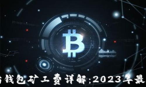 
以太坊钱包矿工费详解：2023年最新指南
