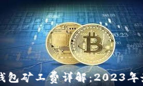 
以太坊钱包矿工费详解：2023年最新指南
