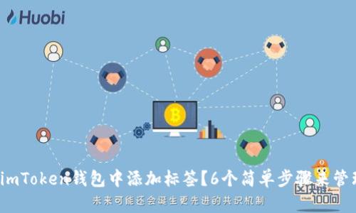 2023年如何在imToken钱包中添加标签？6个简单步骤来管理你的数字资产