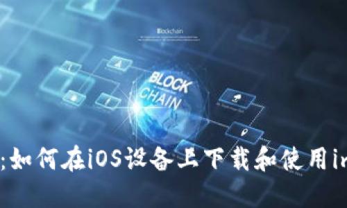 2023年最新：如何在iOS设备上下载和使用imToken钱包？