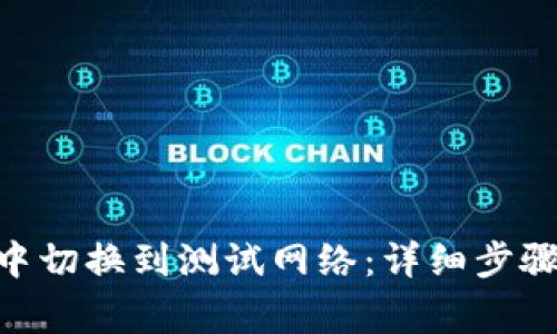 如何在Tokenim中切换到测试网络：详细步骤和常见问题解答