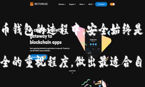 2023年比特币钱包类型详解：5种主要钱包各自特色与适用场景
比特币钱包, 钱包类型, 数字货币, 钱包安全/guanjianci

什么是比特币钱包？
比特币钱包是一个数字服务，允许用户存储、发送和接收比特币。在比特币的网络中，钱包并不存储比特币本身，而是存储与比特币交易相关的私钥和公钥。这些密钥是访问和管理比特币的核心工具。相较于传统银行账户，比特币钱包赋予用户更高的控制权，但同时也带来了一定的风险。因此，了解不同类型的钱包是确保安全管理比特币的重要一步。

比特币钱包的几种主要类型
根据存储方式和使用场景，比特币钱包大致可以分为以下五种类型：热钱包、冷钱包、桌面钱包、移动钱包和纸钱包。每种钱包都各自拥有不同的特性和适用场景，理解这些差异将有助于用户选择适合自己的钱包。

1. 热钱包
热钱包是指那些连接互联网的比特币钱包。由于其便捷性，热钱包是许多用户的首选，特别是对于频繁交易的人来说，热钱包提供了快速的交易速度和用户友好的界面。
热钱包通常由在线服务提供商提供。常见的热钱包包括交易所钱包和在线存储钱包。用户只需注册一个账户，即可获取自己的比特币钱包地址，方便接收和发送比特币。虽然热钱包极为便利，但安全隐患也相对较高。由于其时刻在线，热钱包容易受到黑客攻击和恶意软件的威胁。因此，对于持有大量比特币的用户，不建议将所有资产存储在热钱包中。

2. 冷钱包
冷钱包是与互联网完全隔离的比特币钱包，安全性极高。冷钱包的类型有很多，例如硬件钱包、冰冷存储和纸钱包。冷钱包可以有效防止黑客攻击，适合长期存储比特币。
硬件钱包是冷钱包的一种，它将私钥存储在一个物理设备中。用户在交易比特币时，需要将硬件钱包连接到计算机或移动设备上进行操作。常见的硬件钱包品牌包括Ledger和Trezor。相较于热钱包，硬件钱包需要一定的学习成本，但其高度安全性和持久性，为长时间投资比特币的用户提供了保障。
纸钱包是一种较为传统的冷存储方式，它将私钥和公钥打印在纸上。虽然纸钱包非常安全，只要纸张完好，私钥便不受外部攻击影响，但纸也容易受潮、破损或丢失，因此在保存纸钱包时必须额外小心。

3. 桌面钱包
桌面钱包是一类安装在个人计算机上的比特币钱包。用户通过下载软件来存储他们的比特币和管理私钥。桌面钱包提供了很高的安全性，因为大部分操作都是在用户的本地计算机上完成，不必担心在线服务可能带来的安全风险。
不过，桌面钱包也有其局限性。若用户的计算机受到病毒感染或黑客攻击，私钥可能会被盗。因此，确保使用组件齐全的防病毒软件和定期更新操作系统至为重要。一些常见的桌面钱包有Electrum、Bitcoin Core等。

4. 移动钱包
移动钱包是为手机等移动设备设计的比特币钱包。用户可以通过应用程序随时随地进行比特币交易，非常方便。通过QR码扫描，用户可以快速发送和接受比特币，这种便携性使得移动钱包成为日常小额交易的理想选择。
移动钱包通常是热钱包，但部分也提供了增强安全性的功能，例如生物识别技术和双重身份验证。与此同时，用户在使用移动钱包时，应保持设备上安装最新的安全更新，避免下载不可信的应用程序，以降低潜在安全风险。

5. 纸钱包
纸钱包是将比特币的私钥和公钥打印在纸上的一种物理存储方式。纸钱包使私钥从网络环境中完全隔离，从而提供了极高的安全性。用户可以自行生成纸钱包，避免了使用任何在线服务来创建和存储密钥。
尽管纸钱包的安全性高，但它也有其劣势。纸张可能损坏、丢失或被人窃取，因此用户在保管纸钱包时需妥善处理。一旦纸钱包被毁，所有的比特币将无法找回，因此建议将纸钱包存放在安全的地方，或进行备份以防不时之需。

适合不同用户的选择
在各种类型的比特币钱包中，用户的选择将依赖于他们的使用需求和对安全性的考虑。对于经常进行交易的用户，热钱包和移动钱包可能更为合适，因为便捷性是首要考量。而对于打算长期持有比特币的投资者，冷钱包则是更为安全的选择。总之，了解不同钱包的特性，有助于用户在比特币的管理中做出明智的决策。

总结
比特币钱包的类型多种多样，每种钱包都有其独特的优势和适用场景。从热钱包的便捷性到冷钱包的安全性，用户需根据自己的实际需要进行选择。在使用比特币钱包的过程中，安全始终是首位。对私钥进行合理的管理和存储，是确保资产安全的关键。

希望本文能帮助您更深入地理解比特币钱包的类型及其特点，为您的比特币存储和交易提供有价值的参考。在选择钱包时，不妨结合个人需求、交易方式和对安全的重视程度，做出最适合自己的钱包选择。