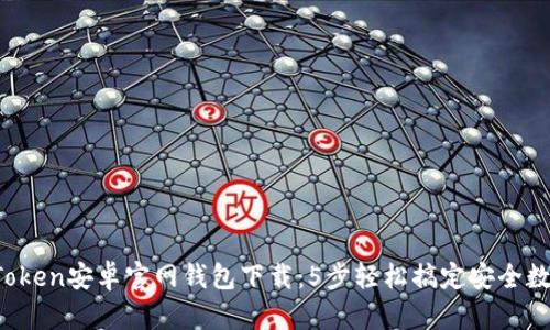 2023年imToken安卓官网钱包下载：5步轻松搞定安全数字资产管理