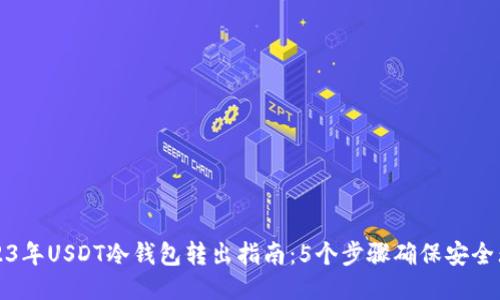 2023年USDT冷钱包转出指南：5个步骤确保安全无忧