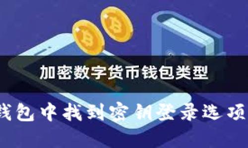 如何在Tokenim钱包中找到密钥登录选项：详细步骤与技巧