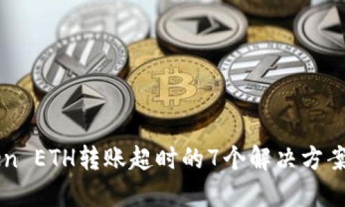 2023年imToken ETH转账超时的7个解决方案，避免资产损失
