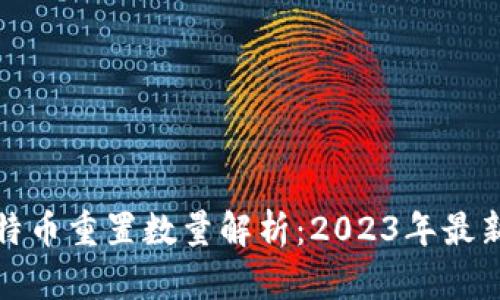 火币钱包比特币重置数量解析：2023年最新数据与趋势