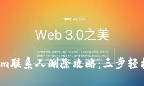 2023年Tokenim联系人删除攻略：三步轻松解决你的困扰