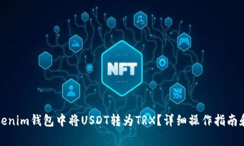 如何在Tokenim钱包中将USDT转为TRX？详细操作指南和注意事项