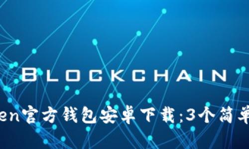 2023年imToken官方钱包安卓下载：3个简单步骤轻松获取