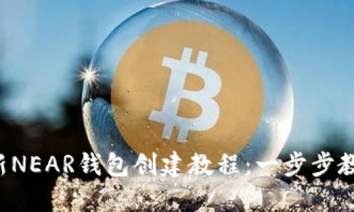 2023年最新NEAR钱包创建教程：一步步教你轻松上手