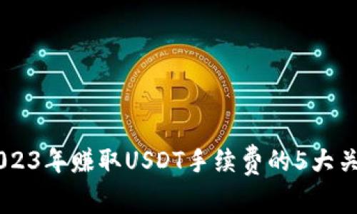 TokenIM：2023年赚取USDT手续费的5大关键因素揭秘