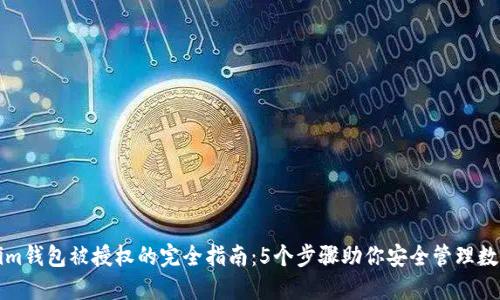 Tokenim钱包被授权的完全指南：5个步骤助你安全管理数字资产