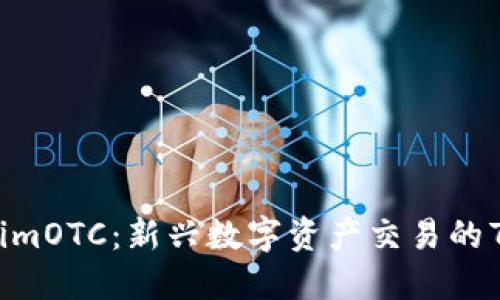 2023年TokenimOTC：新兴数字资产交易的7大趋势与机遇