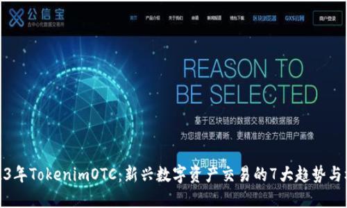 2023年TokenimOTC：新兴数字资产交易的7大趋势与机遇