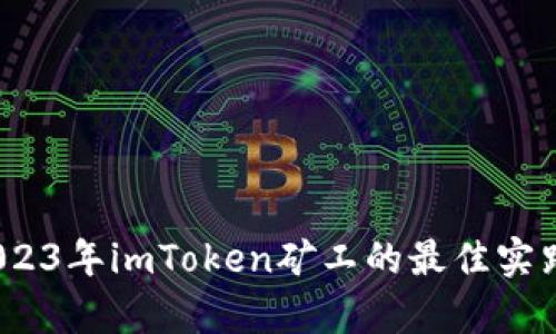 深入探讨：2023年imToken矿工的最佳实践与收益分析