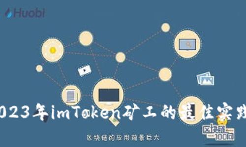 深入探讨：2023年imToken矿工的最佳实践与收益分析