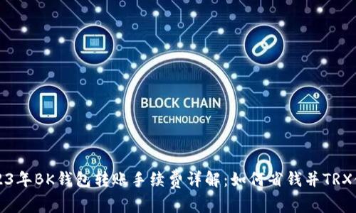 2023年BK钱包转账手续费详解：如何省钱并TRX使用