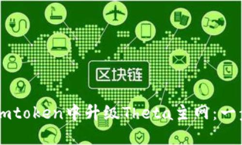 如何在Imtoken中升级Theta主网：一步步指南