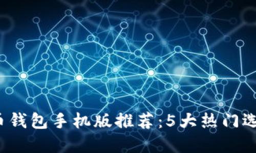 2023年比特币钱包手机版推荐：5大热门选择及安全指南