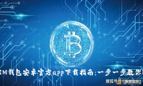 2023年IM钱包安卓官方app下载指南：一步一步教你轻松获取