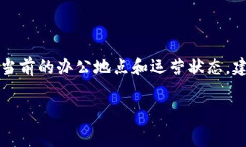 关于Tokenim是否仍在杭州的问题，具体信息可能会随着时间的推移而变化。Tokenim是一家涉及区块链和数字资产领域的公司，曾在杭州设立办公室以便于在中国的市场中进行探索和发展。为了确认其当前的办公地点和运营状态，建议查看Tokenim的官方网站或其社交媒体渠道，以获取最新的公告和动态。这些资源通常会提供真实可靠的信息，反映出公司的最新动向。在一些情况下，公司可能会根据市场需求和战略调整其运营地点。

如果你对此有进一步的兴趣或需要更具体的帮助，请告知！