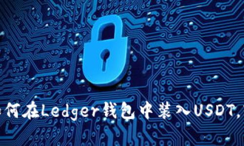 2023年最详尽指南：如何在Ledger钱包中装入USDT，轻松管理你的数字资产