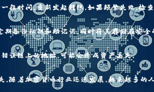   2023年ImToken转账指南：5个步骤教你轻松完成数字资产转移 / 

 guanjianci ImToken, 数字资产, 转账, 钱包 /guanjianci 

了解ImToken钱包
ImToken是一款广受欢迎的数字资产钱包，它支持多种加密货币的存储和管理。与其他钱包相比，ImToken的安全性和易用性让很多用户青睐。它不仅允许用户安全地存储和管理他们的加密资产，还提供了一系列实用的功能，如交易所接入、去中心化交易平台访问以及多链支持。

准备工作：确保一切就绪
在进行ImToken转账之前，有几个关键步骤需要确认。首先，确保你已经下载并安装了ImToken应用，并且完成了钱包的初始化，包括创建钱包或导入已有钱包。其次，检查钱包余额，以确保你有足够的数字资产进行转账。转账时，除了需要转账的金额外，还需考虑到网络手续费，这在不同情况下会有所变化。

转账步骤详解
以下是通过ImToken进行转账的详细步骤，在这五个步骤中，你将学会如何顺利完成一次数字资产的转移：

h4步骤一：打开ImToken应用/h4
首先，在你的手机上运行ImToken应用，输入你的密码或使用指纹验证进入钱包。这是确保你的资产安全的重要措施。

h4步骤二：选择想要转账的资产/h4
在主界面上，找到你想要转账的数字资产。ImToken支持多种加密货币，例如以太坊（ETH）、比特币（BTC）、USDT等。点击相应的资产图标，进入资产详情页面。

h4步骤三：发起转账/h4
在资产详情页面，你会看到一个“转账”或“发送”的按钮。点击这个按钮，将会弹出一个新的页面，要求你输入接收方的地址和转账金额。在这里，你需要小心输入接收方钱包地址，确保没有错误，因为加密货币转账是不可逆的。

h4步骤四：输入金额和手续费设置/h4
在输入金额时，请注意检查网络手续费的设置。这通常是一个可调节的选项，手续费越高，交易确认速度越快。你可以根据自身需要决定手续费的高低。在确认所有信息无误后，点击“下一步”。

h4步骤五：确认并完成转账/h4
在最后一个页面，你将看到你即将进行的转账详细信息，包括接收地址、转账金额和手续费。再次确认所有信息准确无误后，点击“确认”进行转账。此时，系统会提示你完成转账的状态，通常需要几分钟时间，视网络状况而定。

常见问题解答
h41. 如果转账失败，应该怎么办？/h4
在转账过程中，可能会因网络原因导致转账失败。如果出现这种情况，你的资产将不会丢失，而是会在你的钱包中恢复。你可以等待一段时间，重新发起转账。如果频繁失败，检查你的网络连接和钱包应用是否更新到最新版本。

h42. 如何确保我的钱包安全？/h4
保护你的钱包安全是至关重要的。首先，确保你的钱包密码复杂且唯一。此外，建议开启两步验证功能，用于进一步保障账户安全。定期备份私钥和助记词，同时将其存储在安全的位置，避免遗漏或泄露。

h43. 可以转账给不同链上的地址吗？/h4
ImToken支持多链转账，但你必须确保接收地址与转账的资产类型相匹配。例如，不可将ETH转账至BTC地址。如果你不小心转账至错误链上的地址，可能会造成资产丢失。

总结
通过上述步骤，相信你可以轻松在ImToken中完成一次数字资产的转账。在进行转账时，确保仔细检查信息，以免造成不必要的损失。随着加密货币行业迅速发展，越来越多的人开始接受数字资产的转移和交易。掌握转账的技巧，不仅可以帮助你高效管理资产，还能在数字资产的世界中游刃有余。