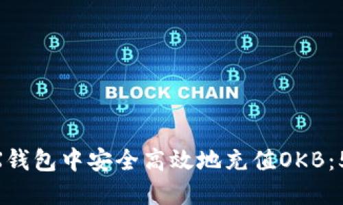 如何在OKEX钱包中安全高效地充值OKB：5个实用技巧