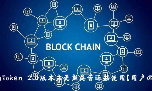 ImToken 2.0版本未更新是否还能使用？用户必看