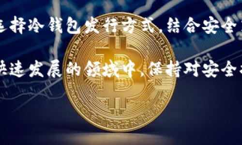   2023年以太坊冷钱包的5种高效发行方式与安全指南 / 

 guanjianci 以太坊,冷钱包,数字资产安全,加密货币 /guanjianci 

前言
以太坊作为全球领先的智能合约平台，因其高效的交易能力和去中心化的特性，吸引了大量用户和投资者。然而，随着数字资产的增多，安全问题也变得日益突出。冷钱包作为一种安全存储加密货币的方法，备受青睐。在这篇文章中，我们将探讨2023年以太坊冷钱包的几种有效发行方式，以及如何确保这些冷钱包的安全性。

什么是以太坊冷钱包？
冷钱包是指将加密资产存放在离线环境中的存储方式，主要用于保护用户的数字资产，避免受到在线攻击。与热钱包（即在线钱包）相比，冷钱包在安全性上更具优势，因其不与互联网直接连接，因此降低了被黑客攻击的风险。以太坊冷钱包可以采取多种形式，包括硬件钱包、纸钱包等。

冷钱包的主要发行方式
以下是2023年流行的五种以太坊冷钱包发行方式，用户可根据自身需求进行选择。

h41. 硬件钱包/h4
硬件钱包是最常用的冷钱包之一。市面上常见的产品包括Ledger和Trezor等。这些设备具备强大的安全性，通常使用加密芯片来保护私钥。用户可以通过USB接口或蓝牙将硬件钱包与电脑或手机连接，进行法币或加密货币的交易。发行这些硬件钱包的公司通常会在设备中预装相关的软件，使得用户可便捷地管理以太坊等其他数字资产。

h42. 冷存储软件/h4
冷存储软件是一款可以在单机环境下生成和管理私钥的应用程序。用户可以在没有联网的计算机上安装此类软件，确保私钥的安全。这种方法适合于那些具备一定技术基础的用户。通过在软件中创建的地址，用户可以安全地存储以太坊，并随时进行交易。

h43. 纸钱包/h4
纸钱包是一种简单且低成本的冷钱包形式。用户可以通过特定网站生成一对公钥和私钥，并将其打印出来。确保纸张在安全的环境中被妥善保管。因为纸钱包完全不涉及电子设备，因此黑客攻击的风险几乎为零。不过，纸钱包容易受潮或破损，用户需特别注意保管环境。

h44. 硬盘备份/h4
另一种冷钱包的存储方式是将私钥保存在外部硬盘或U盘中。用户可以在不连接互联网的情况下生成私钥，并将其安全地保存到硬盘中。这种方式较为灵活，可以轻松转移或复制数据。为了确保安全，用户需加密硬盘，并妥善保存。除了一些基础的安全操作外，还可利用加密软件为数据加密，提供额外的保护。

h45. 多重签名钱包/h4
多重签名钱包是一种能够同时使用多个私钥进行交易的安全存储形式。在这种钱包中，设定一个需至少几个地址共同签署才能完成交易的规则。这种方式可以有效防止单点故障的发生，提高资产安全性。多重签名钱包的设置相对复杂，适合于对安全性有较高要求的用户，比如企业或机构。

如何确保冷钱包的安全性
虽然冷钱包提供了额外的安全保障，但用户在使用时仍需注意一些安全细节，以确保数字资产的完整性与安全。

h4安全措施一：选择可信的工具/h4
在选择硬件钱包和软件钱包时，务必选择知名、信誉良好的品牌和工具。仔细研究它们的用户评价和反馈，确保其提供的安全性与用户体验能够满足需求。

h4安全措施二：定期更新/h4
随著安全漏洞与威胁的不断演变，用户需要定期检查所使用冷钱包软件或固件的更新版本。保持程序的最新状态可以确保得到及时的安全修复，避免潜在的攻击。

h4安全措施三：妥善管理私钥/h4
私钥是访问数字资产的唯一凭证，因此必须妥善保管。冷钱包的意义在于隔绝攻击源，但若私钥泄露，资产也会面临风险。建议用户定期备份私钥，并将其存放在安全的离线环境中，避免接触互联网。

h4安全措施四：物理安全防护/h4
冷钱包虽然减少了网络风险，但其物理安全同样重要。尤其是硬件钱包和纸钱包，务必在安全的位置存放。最好使用保险箱或其他安全措施保护这些设备和纸张，防止窃取或自然灾害造成的损失。

h4安全措施五：核查交易记录/h4
定期核查冷钱包中的资产和交易记录，确保没有未经授权的交易发生。即使是冷钱包，也需要时刻关注安全动态，借助相关的监测工具保护资产安全。

结论
在以太坊越来越受欢迎的今天，保护用户的数字资产安全显得尤为重要。冷钱包不仅能够有效避免网络风险，还能为用户提供便捷的管理方式。通过合理选择冷钱包发行方式，结合安全策略，用户可以在享受区块链技术带来的便利的同时，确保自身资产不受侵害。

无论是硬件钱包，纸钱包还是多重签名钱包，选择适合自己需求的存储方式以及科学的安全管理策略，都能帮助用户更好地享受加密货币的世界。在这个快速发展的领域中，保持对安全措施的关注和学习，才能在未来的数字资产管理中立于不败之地。

随着技术的进步和安全标准的更新，建议密切关注相关动态，以便在第一时间调整自己的资产管理策略，确保以太坊和其他数字资产的安全与稳定。