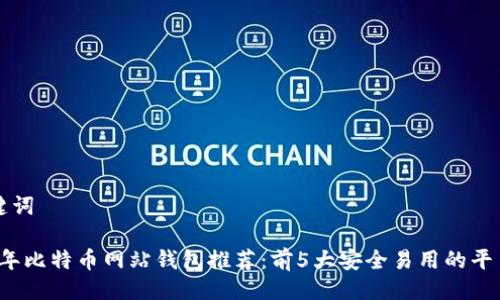 与关键词

2023年比特币网站钱包推荐：前5大安全易用的平台分析