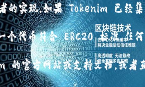 Tokenim 是否支持 ERC20 转账的具体功能取决于当前的应用和开发者的实现。如果 Tokenim 已经集成了 ERC20 标准的相关功能，那么它就能够支持 ERC20 代币的转账。

一般来说，ERC20 是在以太坊区块链上使用的代币标准，这意味着只要一个代币符合 ERC20 标准，任何支持以太坊和 ERC20 代币的应用都能够进行转账、查询余额等操作。

如果你在查找具体的功能、操作指南或有其他疑问，建议你参考 Tokenim 的官方网站或支持文档，或者直接联系他们的客服以获取更准确的信息。