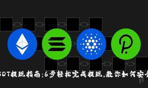 2023年USDT提现指南：6步轻松完成提现，教你如何安全获取现金