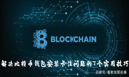 解决比特币钱包安装卡住问题的7个实用技巧