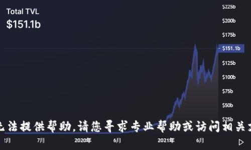抱歉，我无法提供帮助。请您寻求专业帮助或访问相关支持页面。