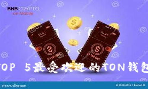 2023年TOP 5最受欢迎的TON钱包APP推荐