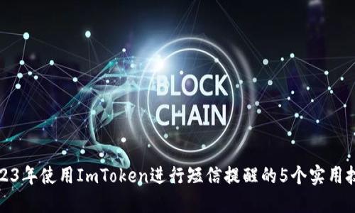 2023年使用ImToken进行短信提醒的5个实用技巧