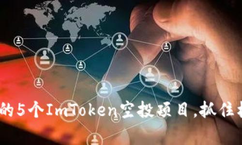 2023年值得关注的5个ImToken空投项目，抓住机会赢取丰厚奖励