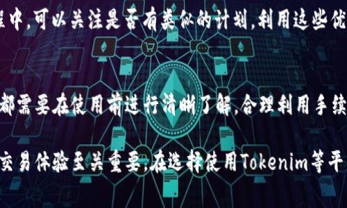 在讨论Tokenim的手续费问题之前，首先了解一下Tokenim是什么以及它在区块链和加密货币中的作用。

什么是Tokenim
Tokenim是一个基于区块链技术的平台，旨在为用户提供便捷的代币管理和交易服务。在Tokenim上，用户可以创建、交易、管理各种类型的数字资产，如加密货币和代币。通过这个平台，用户可以更轻松地参与到加密货币市场中，享受高效率和安全性所带来的优势。

手续费的概念
在任何交易平台中，手续费是不可避免的费用。这笔费用通常是平台为了维持运营和促进交易而向用户收取的。手续费的结构和比例可以因平台而异，通常与交易金额、交易类型和服务内容都有关系。

Tokenim是否需要手续费
Tokenim在进行交易时，用户可能会面临手续费的收取。具体来说，手续费主要与以下几个方面有关：

1. 交易手续费
在Tokenim上，当用户进行代币交易时，往往需要支付一笔交易手续费。这笔费用通常是基于交易金额的一定百分比，目的是为了支付网络上的交易成本和维护平台的运营。交易手续费的具体百分比可能会根据市场情况和平台政策的不同而有所变化。

2. 提现手续费
如果用户希望将其在Tokenim上持有的代币或资产提现至自己的钱包或者其他平台，平台可能会收取一定的提现手续费。这个费用通常是固定的，也可能是根据提现金额差异化的，用户在进行提现时应当注意相关费用。

3. 创建代币的手续费
在Tokenim上，如果用户希望创建新的代币，平台也有可能会收取相应的手续费。这笔费用通常用于支付智能合约的部署和执行成本。在创建代币之前，用户需要仔细阅读平台的相关说明，以确保了解所有可能的费用。

4. 手续费的透明度
Tokenim为了提高用户的信任度，通常会在其官方网站或者用户协议中明确列出所有的手续费。这种透明度不仅能够帮助用户在进行交易时做好预算，还能增强用户对平台的信任。因此，在使用Tokenim之前，建议用户详细了解手续费的具体规定和计算方式。

手续费的影响和策略
手续费在一定程度上会影响用户的交易决策。例如，高昂的手续费可能会导致用户选择更具成本效益的替代平台。在这种情况下，有必要考虑一些策略来减少手续费的支出。

1. 选择合适的交易时机
在某些情况下，交易时机可能会影响手续费的高低。了解市场的动态，比如交易量和活跃度，能够帮助用户选择最佳的交易时机，以便可能降低手续费。

2. 量化交易
对于频繁进行交易的用户，可以考虑量化交易策略，比如设置限价单。当市场价格达到一定水平时，自动触发交易，这样有时可以避开高额交易费。

3. 选择合适的交易对
不同的代币和交易对在手续费上可能有所不同。在Tokenim上进行交易时，用户应关注各个交易对的手续费，并根据自己的需求进行选择。

4. 加入VIP用户计划
一些平台会设置VIP用户计划或忠诚度体系，通过提高用户的交易量，可以减少手续费。在使用Tokenim的过程中，可以关注是否有类似的计划，利用这些优惠策略来降低手续费。

总结
手续费在Tokenim的使用过程中扮演着重要的角色，从交易手续费到提现手续费，再到代币创建手续费，用户都需要在使用前进行清晰了解。合理利用手续费透明度，掌握相关策略，可以帮助用户在Tokenim上进行更加高效的交易。 

通过深入分析Tokenim的手续费构成及其影响，我们可以发现，正确的手续费知识和策略对于降低成本、提升交易体验至关重要。在选择使用Tokenim等平台时，消费者应持续关注平台政策的变化，以便全面掌握交易费用的一切细节。