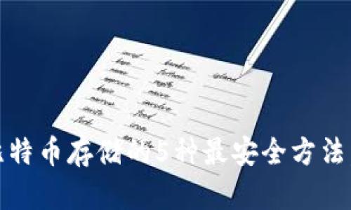 2023年，比特币存储的5种最安全方法，你知道吗？